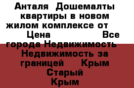 Анталя, Дошемалты квартиры в новом жилом комплексе от 39000$ › Цена ­ 2 482 000 - Все города Недвижимость » Недвижимость за границей   . Крым,Старый Крым